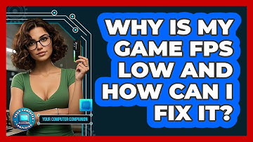 Why Is My Game FPS Low And How Can I Fix It? - Your Computer Companion