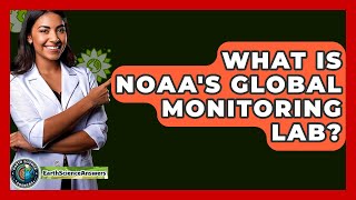 What Is NOAA's Global Monitoring Lab? - Earth Science Answers
