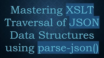 Mastering XSLT Traversal of JSON Data Structures using parse-json()