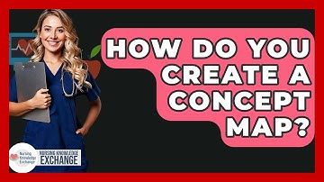 How Do You Create A Concept Map? - Nursing Knowledge Exchange