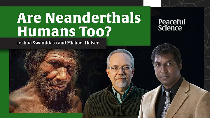 Are Neanderthals Humans Too? S. Joshua Swamidass a...