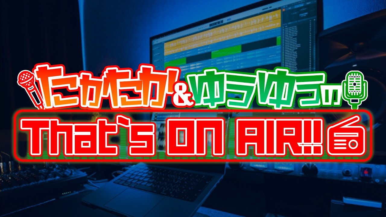 【ラジオ】たかたか&ゆうゆうのThat's ON AIR!! #33