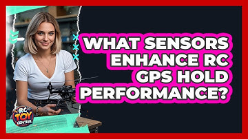 What Sensors Enhance RC GPS Hold Performance? - RC Toy Central