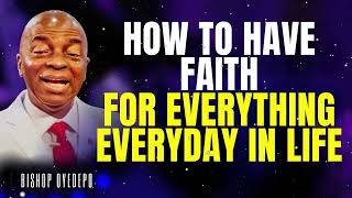 How To Have Faith For Everything Everyday In Life - David Oyedepo Romano