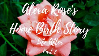 Alexa Rose's Home Birth Story // Life After; Part 2