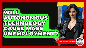 Will Autonomous Technology Cause Mass Unemployment? - Learn About Libertarianism