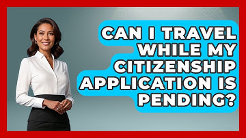 Can I Travel While My Citizenship Application Is Pending? - US Citizenship Immigration Guide