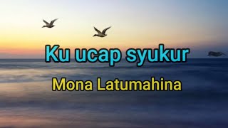 lagu rohani ku ucap syukur - Mona Latumahina + lirik lagu