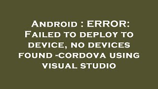 Android : ERROR: Failed to deploy to device, no devices found -cordova using visual studio