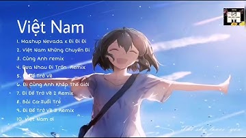 Mashup NEVADA x Đi Đi Đi, Theo A đi trốn TOP 10 Nhạc Việt Remix cực hay BEST music đi Phượt 1