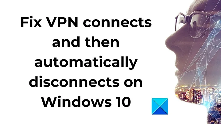 Fix VPN connects and then automatically disconnects on Windows 10