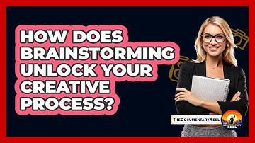 How Does Brainstorming Unlock Your Creative Process? - The Documentary Reel