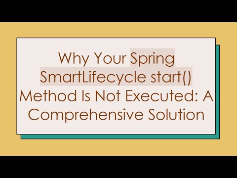 Why Your Spring SmartLifecycle start() Method Is Not Executed: A Comprehensive Solution