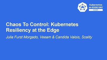 Chaos To Control: Kubernetes Resiliency at the Edge - Julia Furst Morgado & Candida Valois