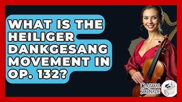 What Is The Heiliger Dankgesang Movement In Op. 132? - Classical Serenade