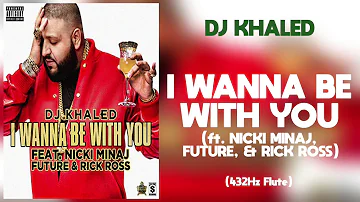 DJ Khaled - I Wanna Be With You ft. Nicki Minaj, Future, Rick Ross (432Hz)