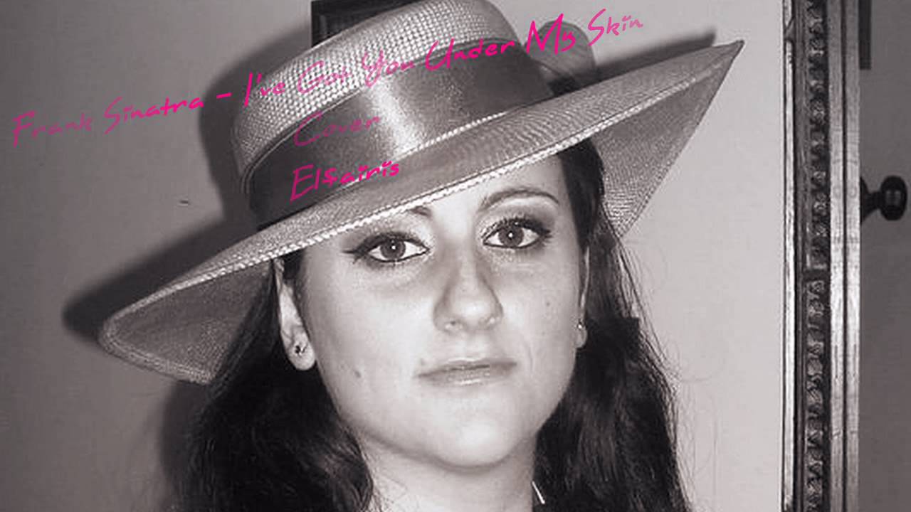 Watch Frank Sinatra - I've Got You Under My Skin (Cover Eleonora Lilly 2011) on YouTube Watch Frank Sinatra - I've Got You Under My Skin (Cover Eleonora Lilly 2011) on YouTube