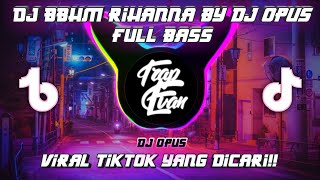 DJ BBHM RIHANNA BY DJ OPUS FULL BASS MENGKANE VIRAL TIKTOK 2022