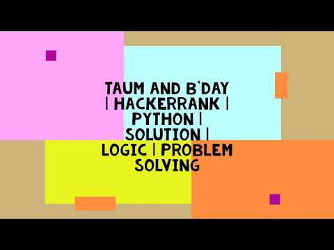 Taum and B'day | HACKERRANK | PYTHON | SOLUTION | LOGIC | PROBLEM SOLVING