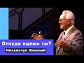 Откуда идешь ты? - Проповедь - Михальчук Николай