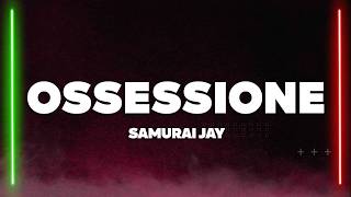 Samurai Jay - OSSESSIONE (Testo/Lyrics)