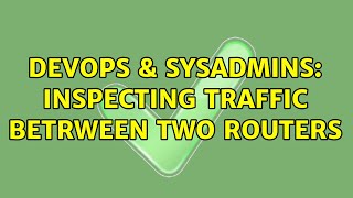 DevOps & SysAdmins: Inspecting traffic betrween two routers