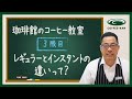 言葉は知ってるけど、その２つの違いは？ レギュラーとインスタンドコーヒーの違い　珈琲館のコーヒー教室