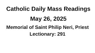 05/26/2025 II  Memorial of Saint Philip Neri, Priest Lectionary 291