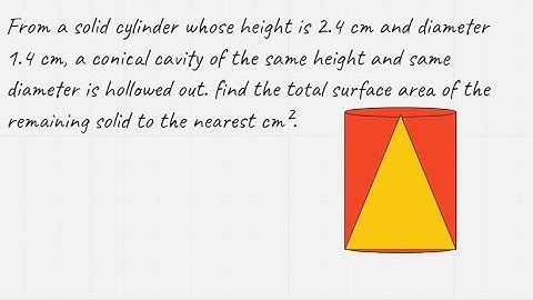 From a solid cylinder whose height is 2.4 cm and diameter 1.4 cm, a conical cavity is hollowed out.