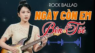 Information NGÀY CÒN EM BÊN TÔI | TRẦM UYÊN KHANH | ROCK BALLAD - Giọng nữ ngọt ngào. Update