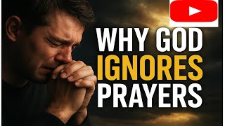 Why Does God Ignored our Prayers?