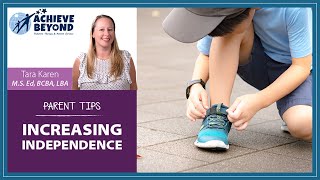 Increasing Independence - Encouraging your child to complete tasks with little help.