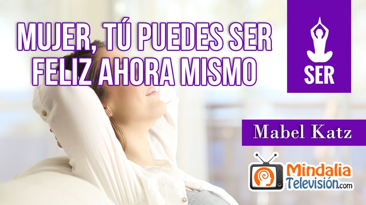 Mujer, tú puedes ser feliz ahora mismo por Mabel Katz