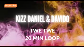 Kizz Daniel & Davido- Twe Twe   (20m loop)