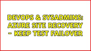 DevOps & SysAdmins: Azure Site Recovery - Keep Test Failover (2 Solutions!!)
