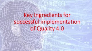 Key ingredients for successful implementation of Quality 4.0 in organization
