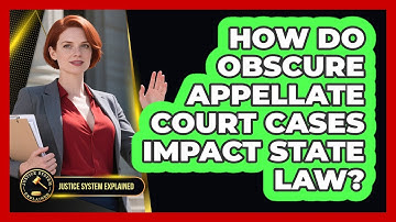 How Do Obscure Appellate Court Cases Impact State Law? - Justice System Explained