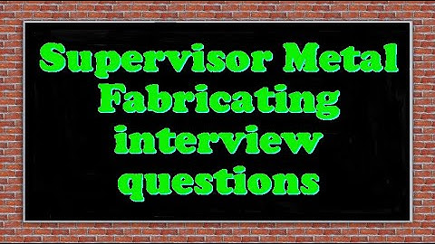 Supervisor Metal Fabricating interview questions