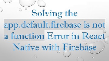 Solving the app.default.firebase is not a function Error in React Native with Firebase