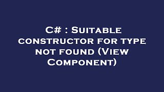 C# : Suitable constructor for type not found (View Component)