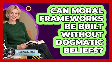 Can Moral Frameworks Be Built Without Dogmatic Beliefs?