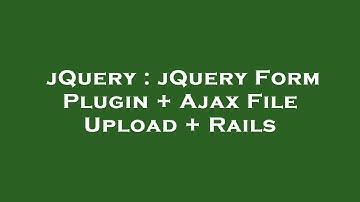jQuery : jQuery Form Plugin + Ajax File Upload + Rails