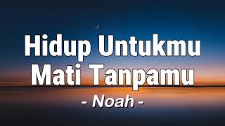 NOAH - Hidup Untukmu, Mati Tanpamu (Lagu Lyrics)