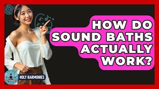 How Do Sound Baths Actually Work? - Holy Harmonies
