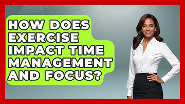 How Does Exercise Impact Time Management And Focus? - The Time Management Pro