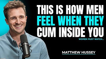 How Do Men Feel When They Come Inside you | Matthew Hussey