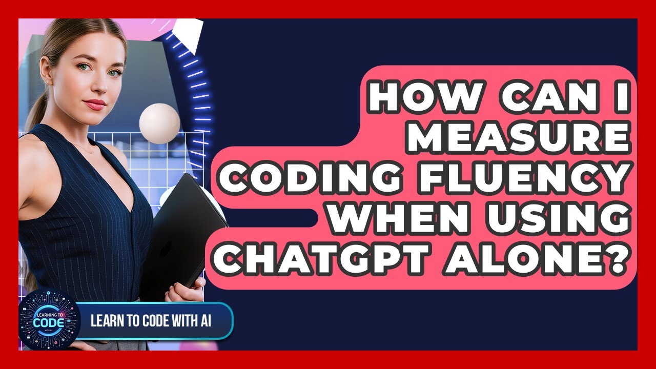 How Can I Measure Coding Fluency When Using ChatGPT Alone? - Learning To Code With AI