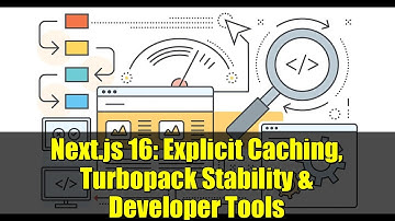Next.js 16: Explicit Caching, Turbopack Stability & Developer Tools