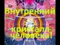 Внутренний кристалл человека - как активировать его