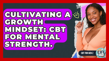 Cultivating A Growth Mindset: CBT For Mental Strength. - CBT for Gen Z
